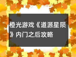 橙光游戲《道源星隕》內(nèi)門(mén)之后攻略