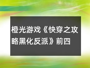 橙光游戲《快穿之攻略黑化反派》前四個(gè)世界攻略
