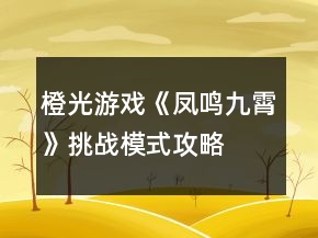 橙光游戲《鳳鳴九霄》挑戰(zhàn)模式攻略