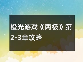 橙光游戲《兩極》第2-3章攻略