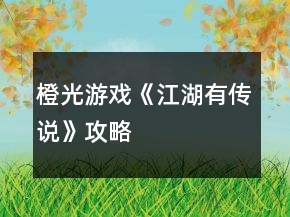 橙光游戲《江湖有傳說(shuō)》攻略