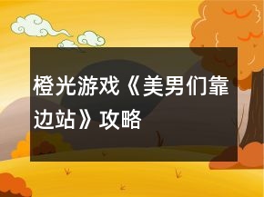 橙光游戲《美男們靠邊站》攻略