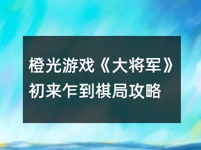 橙光游戲《大將軍》初來乍到棋局攻略