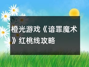 橙光游戲《諳罪魔術(shù)》紅桃線攻略