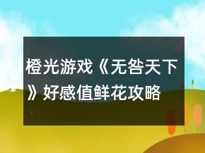 橙光游戲《無咎天下》好感值鮮花攻略