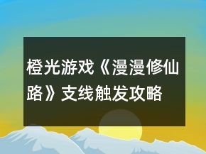 橙光游戲《漫漫修仙路》支線觸發(fā)攻略