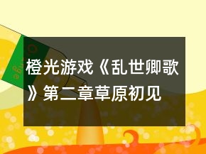 橙光游戲《亂世卿歌》第二章草原初見攻略