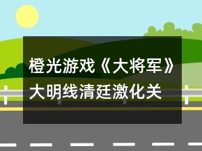 橙光游戲《大將軍》大明線清廷激化關(guān)卡攻略