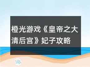 橙光游戲《皇帝之大清后宮》妃子攻略