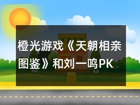 橙光游戲《天朝相親圖鑒》和劉一鳴PK攻略