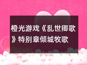 橙光游戲《亂世卿歌》特別章傾城牧歌（拓峰線）攻略