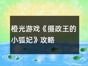 橙光游戲《攝政王的小狐妃》攻略