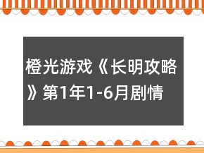 橙光游戲《長明攻略》第1年1-6月劇情攻略