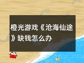 橙光游戲《滄海仙途》缺錢怎么辦