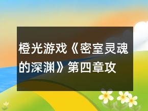 橙光游戲《密室靈魂的深淵》第四章攻略