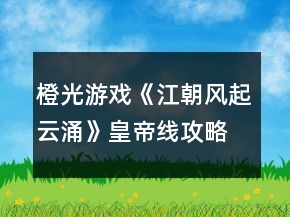 橙光游戲《江朝風起云涌》皇帝線攻略