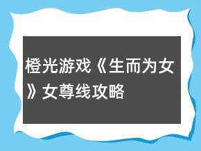 橙光游戲《生而為女》女尊線攻略