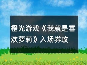 橙光游戲《我就是喜歡蘿莉》入場券攻略