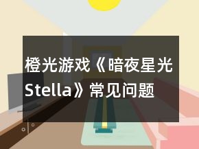橙光游戲《暗夜星光Stella》常見問題攻略