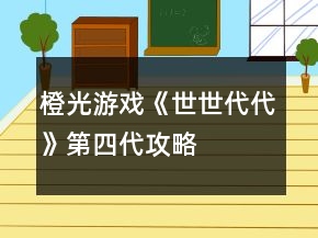 橙光游戲《世世代代》第四代攻略