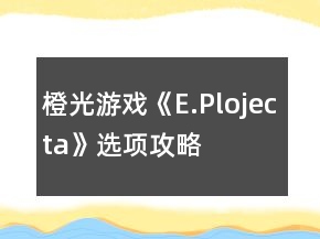 橙光游戲《E.Plojecta》選項攻略