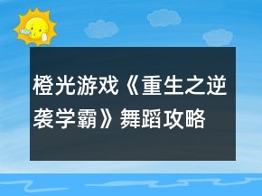 橙光游戲《重生之逆襲學(xué)霸》舞蹈攻略