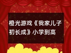 橙光游戲《我家兒子初長(zhǎng)成》小學(xué)到高一攻略