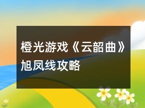 橙光游戲《云韶曲》旭鳳線攻略