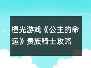 橙光游戲《公主的命運》貴族騎士攻略