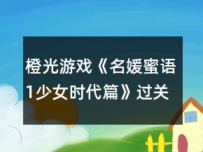 橙光游戲《名媛蜜語1少女時代篇》過關(guān)屬性攻略2.0版