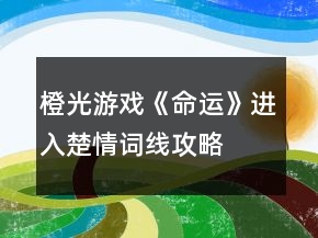 橙光游戲《命運(yùn)》進(jìn)入楚情詞線(xiàn)攻略