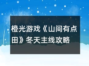 橙光游戲《山間有點田》冬天主線攻略