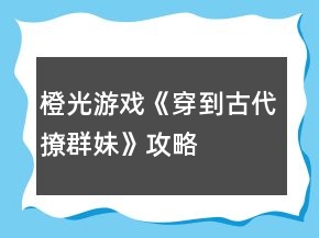 橙光游戲《穿到古代撩群妹》攻略