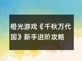橙光游戲《千秋萬代國》新手進(jìn)階攻略
