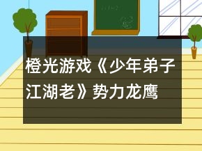 橙光游戲《少年弟子江湖老》勢(shì)力龍鷹府攻略