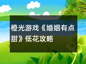 橙光游戲《婚姻有點(diǎn)甜》低花攻略