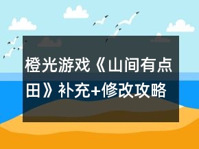 橙光游戲《山間有點(diǎn)田》補(bǔ)充+修改攻略