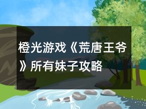 橙光游戲《荒唐王爺》所有妹子攻略