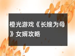 橙光游戲《長(zhǎng)嫂為母》女婿攻略