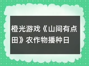 橙光游戲《山間有點(diǎn)田》農(nóng)作物播種日攻略