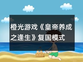 橙光游戲《皇帝養(yǎng)成之逢生》復國模式劇情攻略