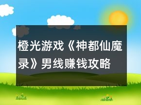 橙光游戲《神都仙魔錄》男線賺錢攻略