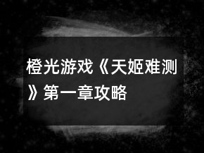 橙光游戲《天姬難測》第一章攻略