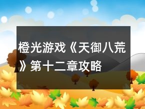 橙光游戲《天御八荒》第十二章攻略