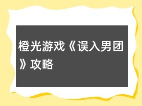 橙光游戲《誤入男團(tuán)》攻略