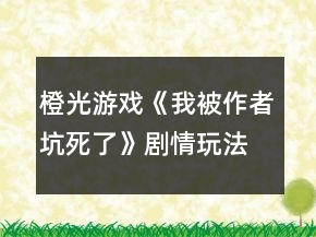 橙光游戲《我被作者坑死了》劇情玩法并重攻略