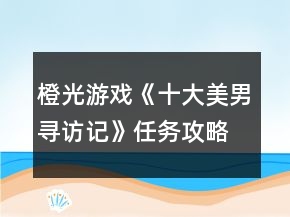 橙光游戲《十大美男尋訪記》任務(wù)攻略