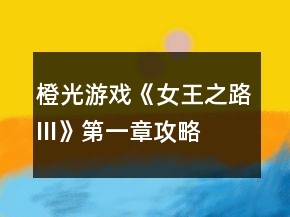 橙光游戲《女王之路III》第一章攻略