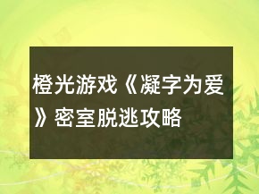 橙光游戲《凝字為愛(ài)》密室脫逃攻略