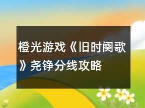 橙光游戲《舊時闋歌》堯錚分線攻略